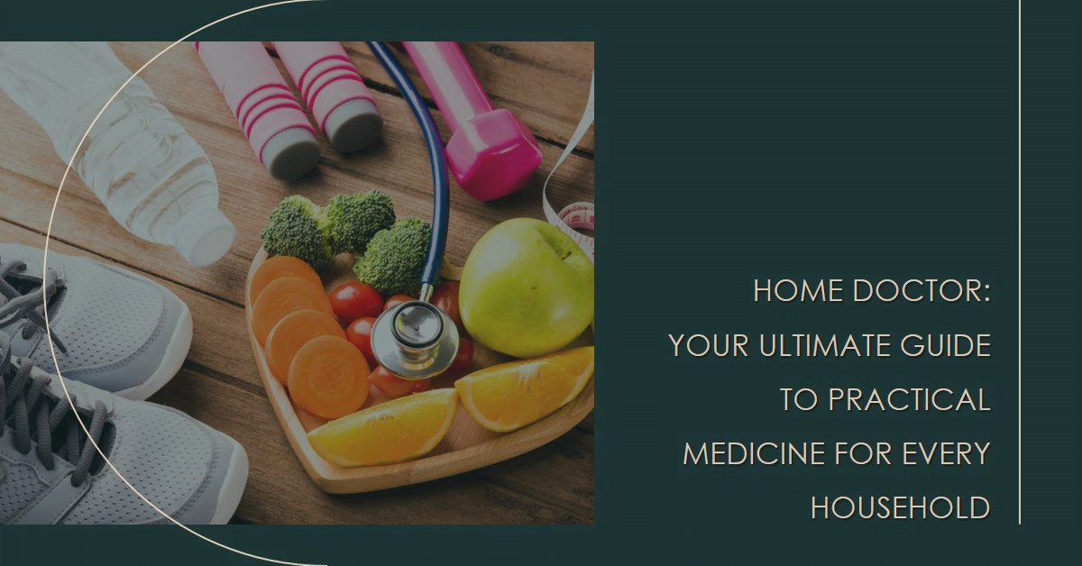 Home Doctor Your Ultimate Guide to Practical Medicine for Every Household